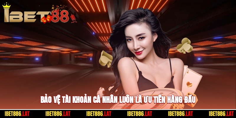 Bảo vệ tài khoản cá nhân luôn là ưu tiên hàng đầu