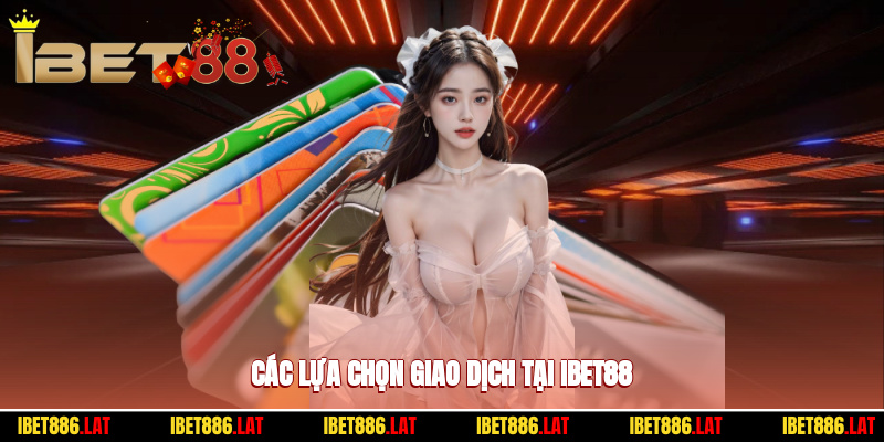 Các lựa chọn giao dịch tại ibet88