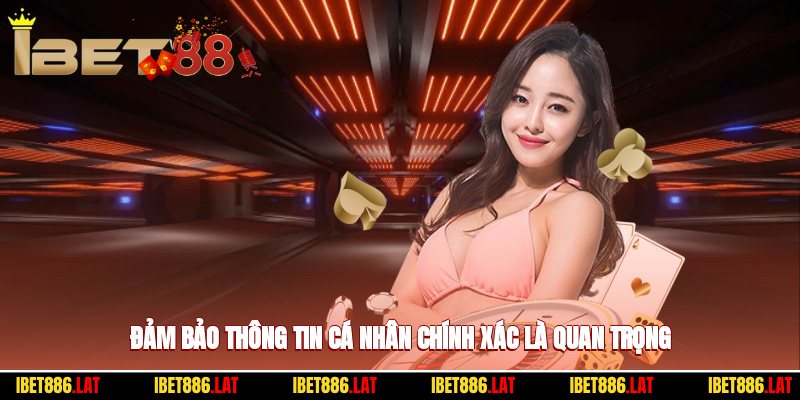 Đảm bảo chính xác thông tin là yếu tố quan trọng