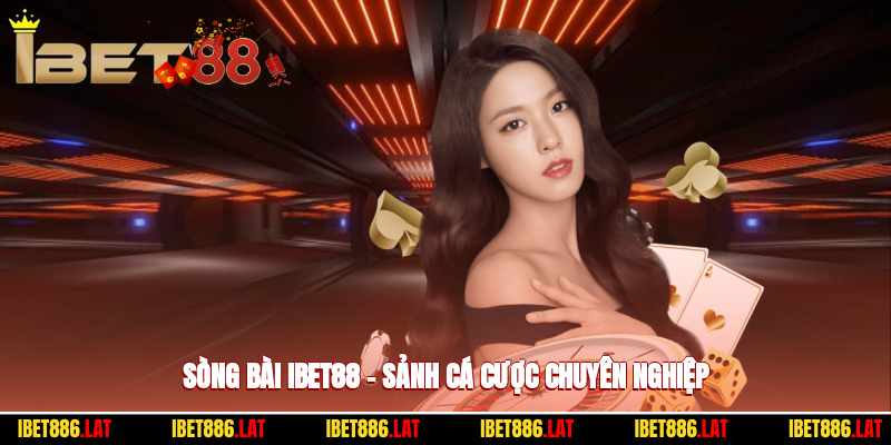 Sòng Bài Ibet88 – Sảnh Cá Cược Trực Tuyến Chuyên Nghiệp