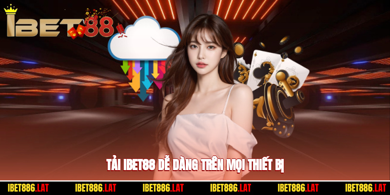 Tải ibet88 dễ dàng trên mọi thiết bị