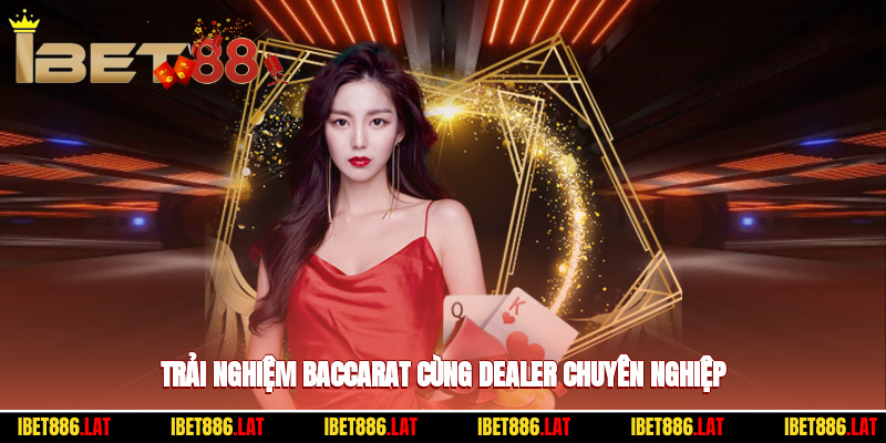 Trải nghiệm Baccarat chân thực cùng dealer chuyên nghiệp