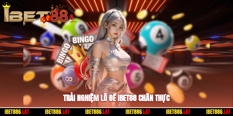 Trải nghiệm lô đề ibet88 chân thực